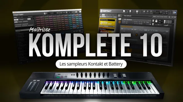Maîtrisez Komplete 10 - Les sampleurs Kontakt et Battery