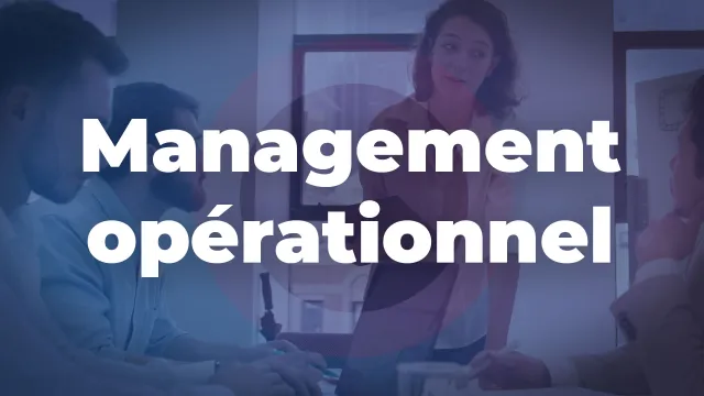 Management opérationnel - Diriger et animer ses équipes