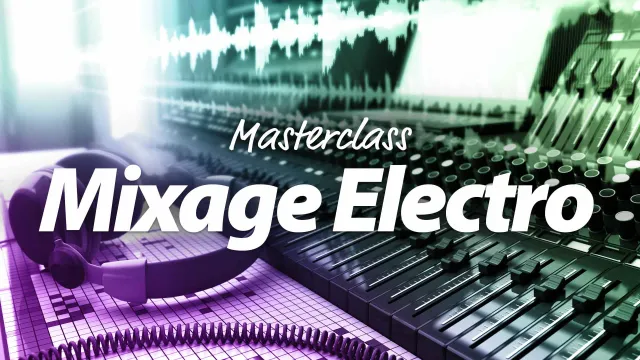 Master Class Mixage Electro - Créer un mix Electro