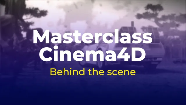 Masterclass Cinema 4D : Behind the scene - Atelier créatif complet 