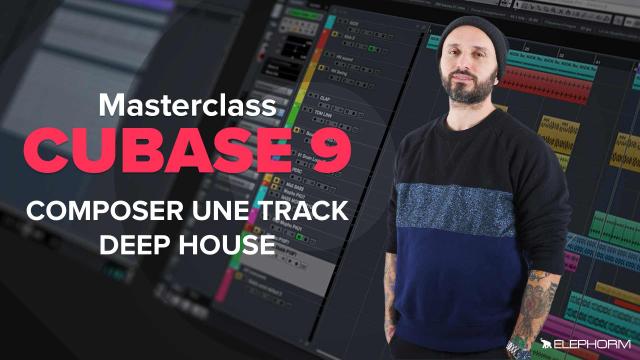 Masterclass Cubase 9 : Composer un titre Deep House