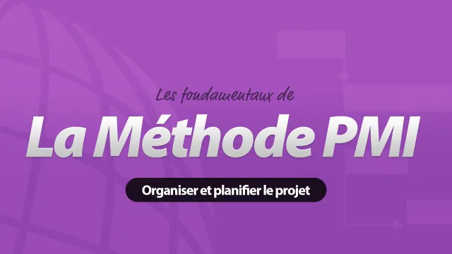 Méthode PMI : Organiser et planifier le projet - Les fondamentaux du management de projet