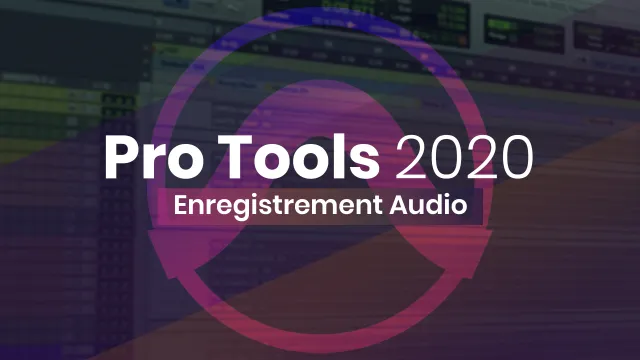 Maîtriser Pro Tools 2020 - Enregistrement audio