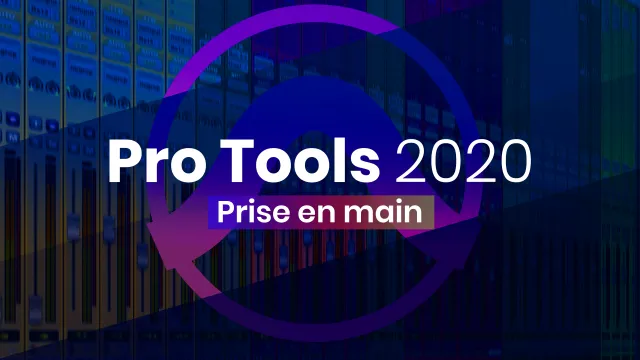 Apprendre Pro Tools 2020 - Prise en main