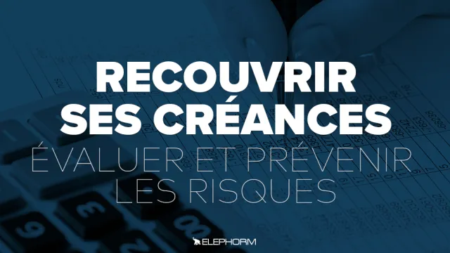Recouvrir ses créances : évaluer et prévenir les risques - Recouvrir ses créances : évaluer et prévenir les risques