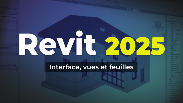 Revit 2025 - Interface, vues et feuilles