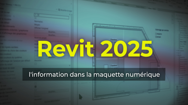 Revit 2025 - Optimisez les informations dans vos maquettes numériques