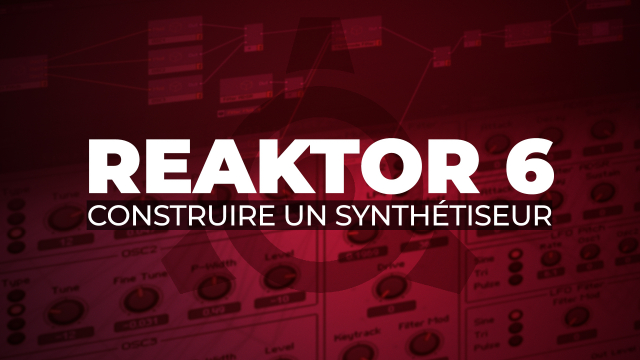 Reaktor 6 - Construire un synthétiseur soustractif