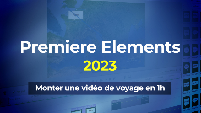 1h pour monter une vidéo de voyage avec Premiere Elements 2023
