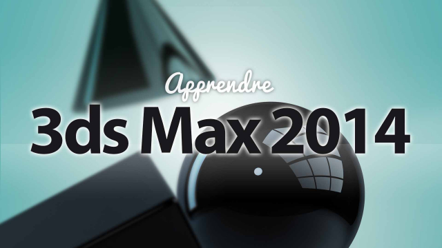 Apprendre 3ds Max 2014 - Les fondamentaux