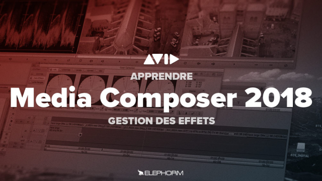 Apprendre Avid Media Composer 2018 - Gestion des effets