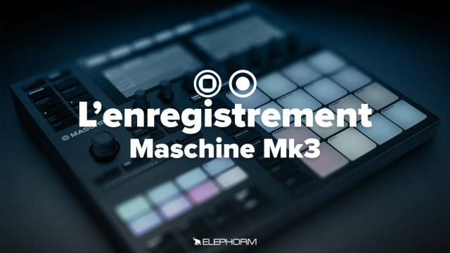 Apprendre Maschine MK3 - L'enregistrement - Enregistrer avec Maschine Mk3