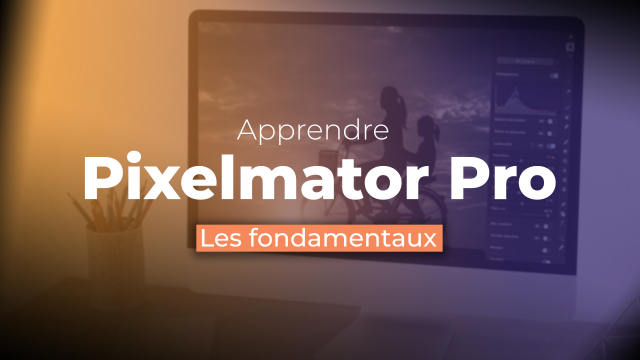 Apprendre Pixelmator Pro : Les fondamentaux