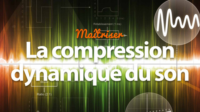 Maîtriser la compression dynamique du son