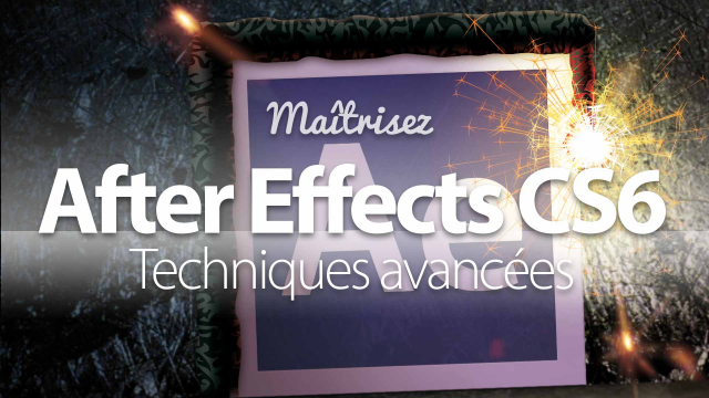 Maîtrisez After Effects CS6 / CC - Techniques avancées