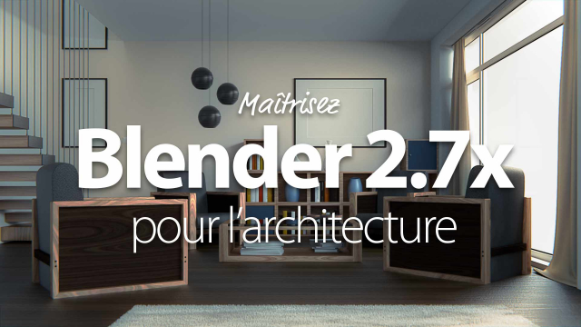 Maîtrisez Blender 2.7x pour l'architecture - Techniques avancées 