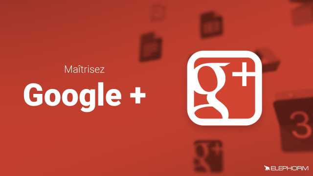 Maîtrisez Google+ - Le réseau social de Google