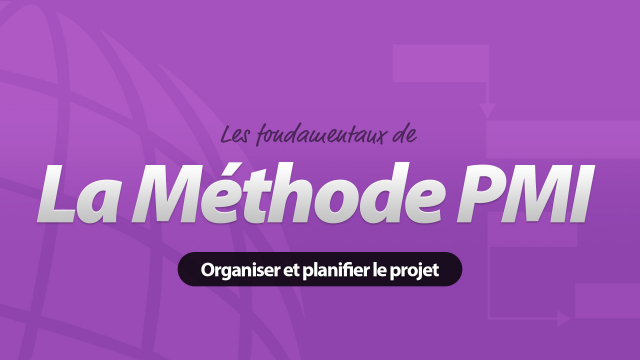 Méthode PMI : Organiser et planifier le projet - Les fondamentaux du management de projet