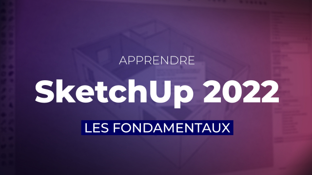 Apprendre SketchUp 2022 : Les fondamentaux