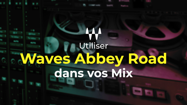 Utiliser les Plug Ins Waves Abbey Road dans vos Mix